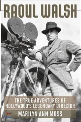 Raoul Walsh: The True Adventures of Hollywood&#39;s Legendary Director