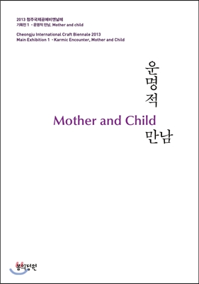 2013 청주 국제 공예 비엔날레 기획전 1: 운명적 만남 Mother and Child