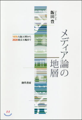 メディア論の地層 1970大阪万博から2020東京五輪まで 