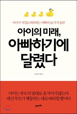 아이의 미래 아빠하기에 달렸다 : 아이가 저절로 따라하는 아빠의 10가지 습관