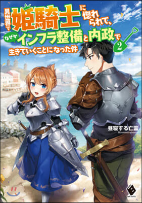 異世界で姬騎士に惚れられて,なぜかインフラ整備と內政で生きていくことになった件(2)