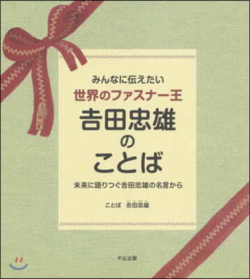 世界のファスナ-王吉田忠雄のことば