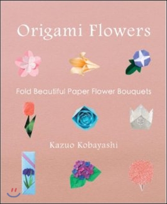 Origami Flowers: Fold Beautiful Paper Bouquets [With Origami Paper]