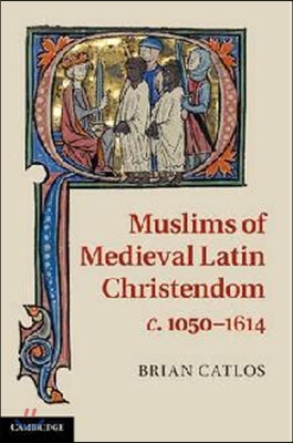 Muslims of Medieval Latin Christendom, C.1050-1614