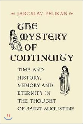 The Mystery of Continuity: Time and History, Memory and Eternity in the Thought of St Augustine