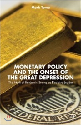 Monetary Policy and the Onset of the Great Depression: The Myth of Benjamin Strong as Decisive Leader