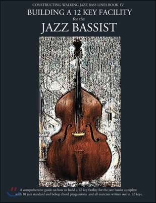 Constructing Walking Jazz Bass Lines Book IV - Building a 12 Key Facility for the Jazz Bassist