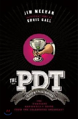 The Pdt Cocktail Book: The Complete Bartender&#39;s Guide from the Celebrated Speakeasy - A Cocktail Book