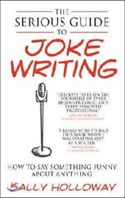 The Serious Guide to Joke Writing: How to Say Something Funny about Anything