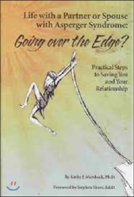 Life with a Partner or Spouse with Asperger Syndrome: Going Over the Edge? Practical Steps to Savings You and Your Relationship