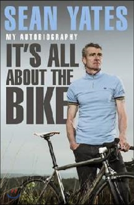 Sean Yates: It&#39;s All about the Bike: My Autobiography