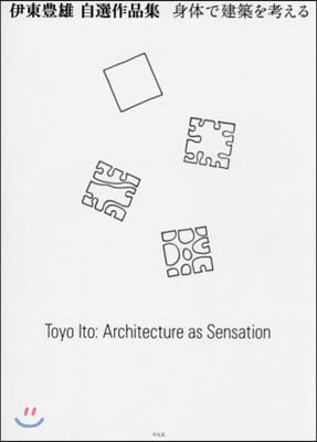 伊東豊雄自選作品集 身體で建築を考える