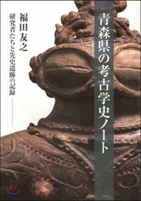 靑森縣の考古學史ノ-ト 硏究者たちと先史