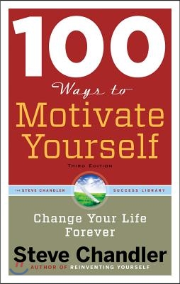 100 Ways to Motivate Yourself: Change Your Life Forever