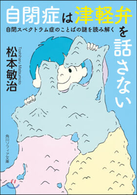 自閉症は津輕弁を話さない 自閉スペクトラム症のことばの謎を讀み解く