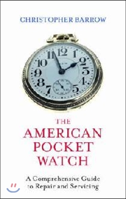 The American Pocket Watch: A Comprehensive Guide to Repair and Servicing