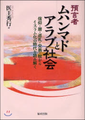 預言者ムハンマドとアラブ社會 信仰.曆.巡禮.交易.稅からイスラム化の時代を讀み解く