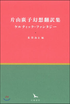 片山廣子幻想飜譯集 ケルティック.ファンタジ-