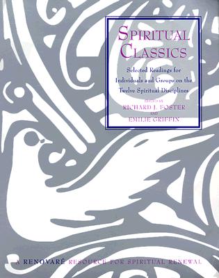 Spiritual Classics: Selected Readings on the Twelve Spiritual Disciplines