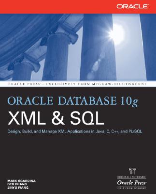 Oracle Database 10g XML & SQL: Design, Build, & Manage XML Applications in Java, C, C++, & PL/SQL