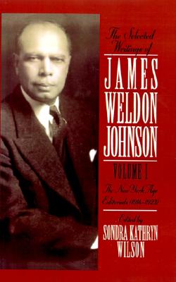 The Selected Writings of James Weldon Johnson: Volume I: The New York Age Editorials (1914-1923)