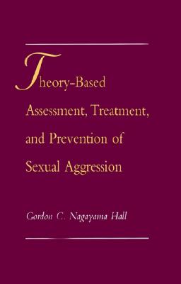 Theory-Based Assessment, Treatment, and Prevention of Sexual Aggression