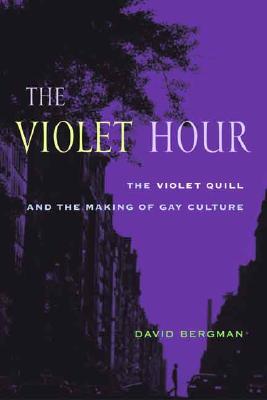 The Violet Hour: The Violet Quill and the Making of Gay Culture