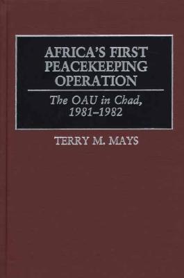 Africa&#39;s First Peacekeeping Operation: The OAU in Chad, 1981-1982