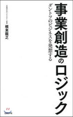 事業創造のロジック ダントツのビジネスを發想する