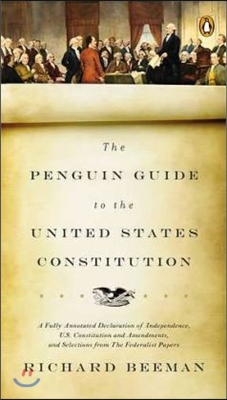 The Penguin Guide to the United States Constitution: A Fully Annotated Declaration of Independence, U.S. Constitution and Amendments, and Selections f