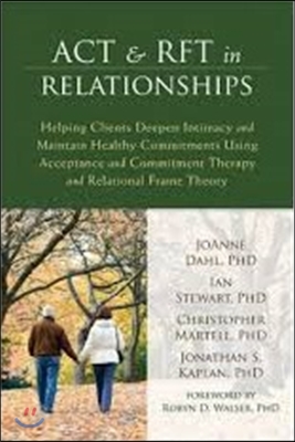 ACT & RFT in Relationships: Helping Clients Deepen Intimacy and Maintain Healthy Commitments Using Acceptance and Commitment Therapy and Relationa