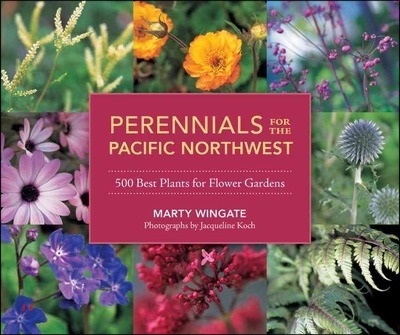 Perennials for the Pacific Northwest: 500 Best Plants for Flower Gardens