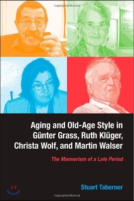 Aging and Old-Age Style in Gunter Grass, Ruth Kluger, Christa Wolf, and Martin Walser: The Mannerism of a Late Period