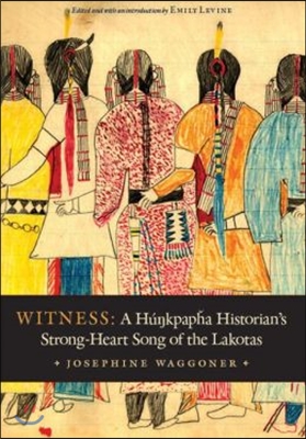 Witness: A Hunkpapha Historian&#39;s Strong-Heart Song of the Lakotas