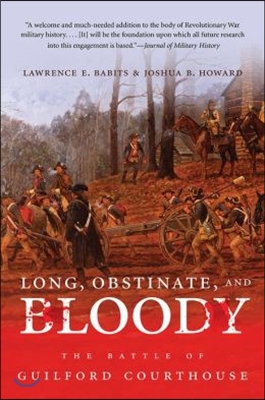 Long, Obstinate, and Bloody: The Battle of Guilford Courthouse