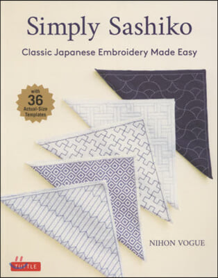 Simply Sashiko: Classic Japanese Embroidery Made Easy (with 36 Actual Size Templates)