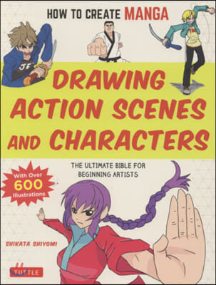 How to Create Manga: Drawing Action Scenes and Characters: The Ultimate Bible for Beginning Artists (with Over 600 Illustrations)