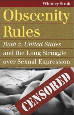 Obscenity Rules: Roth V. United States and the Long Struggle Over Sexual Expression