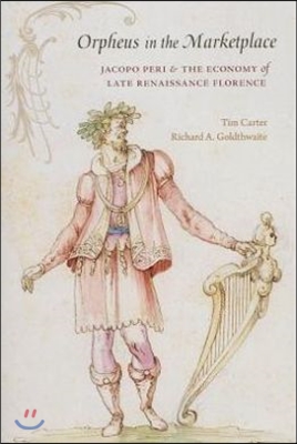 Orpheus in the Marketplace: Jacopo Peri and the Economy of Late Renaissance Florence