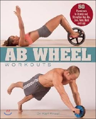 AB Wheel Workouts: 50 Exercises to Stretch and Strengthen Your Abs, Core, Arms, Back and Legs