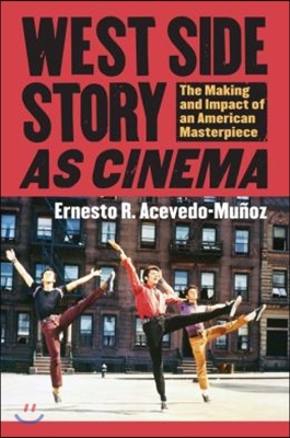 West Side Story as Cinema: The Making and Impact of an American Masterpiece
