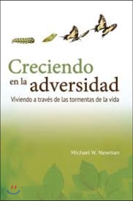 Creciendo en la Adversidad: Viviendo A Traves de las Tormentas de la Vida = Grow in Adversity