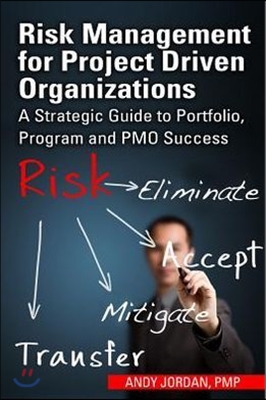 Risk Management for Project Driven Organizations: A Strategic Guide to Portfolio, Program and PMO Success