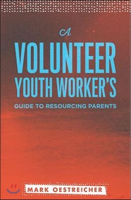 A Volunteer Youth Worker&#39;s Guide to Resourcing Parents