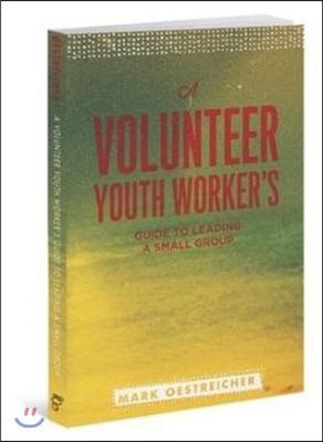 A Volunteer Youth Worker&#39;s Guide to Leading a Small Group