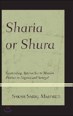 Sharia or Shura: Contending Approaches to Muslim Politics in Nigeria and Senegal