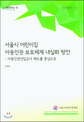 서울시 어린이집 아동인권 보호체계 내실화 방안-아동인권선임교사 제도를 중심으로