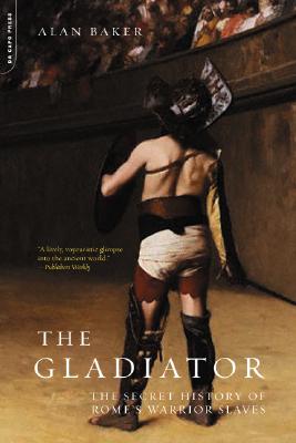 The Gladiator: The Secret History of Rome&#39;s Warrior Slaves