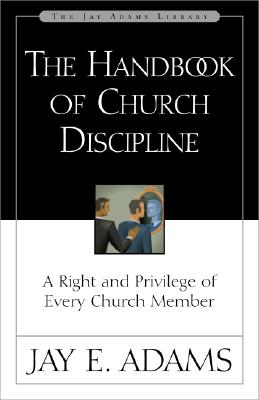 Handbook of Church Discipline: A Right and Privilege of Every Church Member