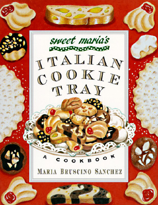 Sweet Maria&#39;s Italian Cookie Tray: A Cookbook